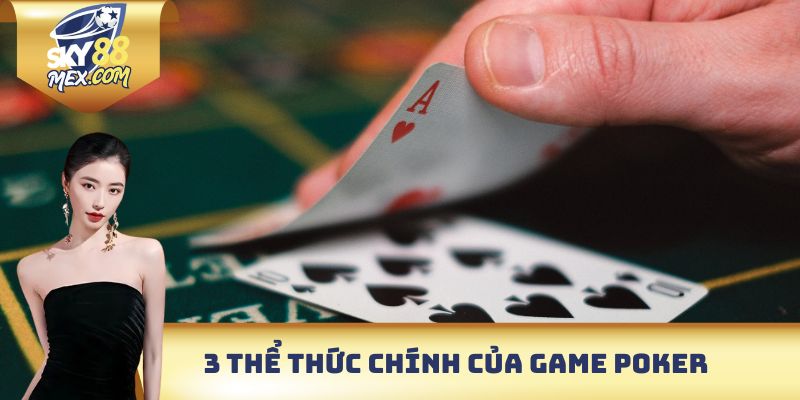 Poker Sky88 - Tựa Game Bài Thách Thức Trí Tuệ Và Bản Lĩnh 3 Thể thức chính của game Poker