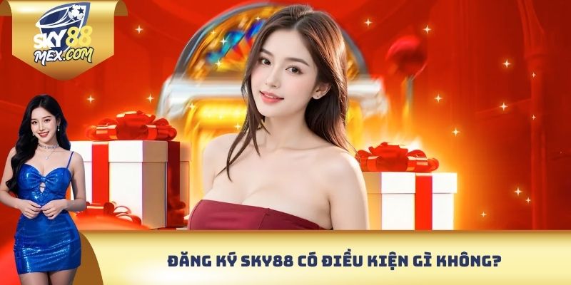 Đăng ký Sky88 có điều kiện gì không?