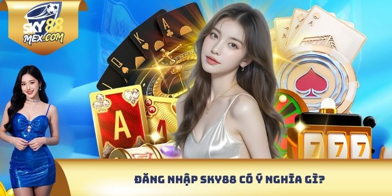 Đăng Nhập Sky88 - Chìa Khóa Vào Không Gian Đỉnh 2025 Đăng nhập Sky88 có ý nghĩa gì?