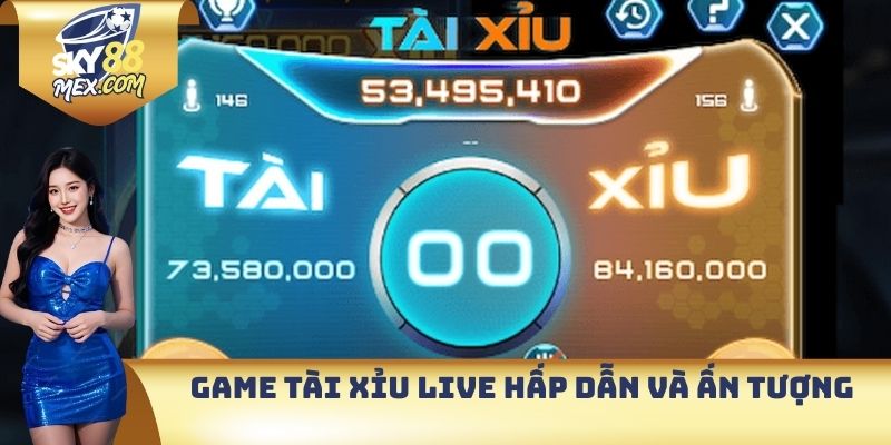 Game tài xỉu live hấp dẫn và ấn tượng
