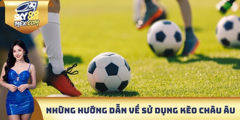 Kèo Châu Âu - Bí Quyết Soi Kèo Từ Cơ Bản Đến Chuyên Sâu Những hướng dẫn về sử dụng kèo Châu Âu