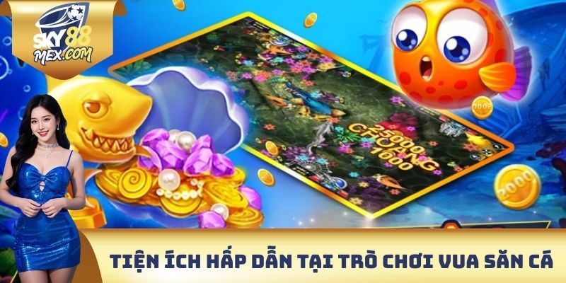 Tiện ích hấp dẫn có mặt tại trò chơi vua săn cá